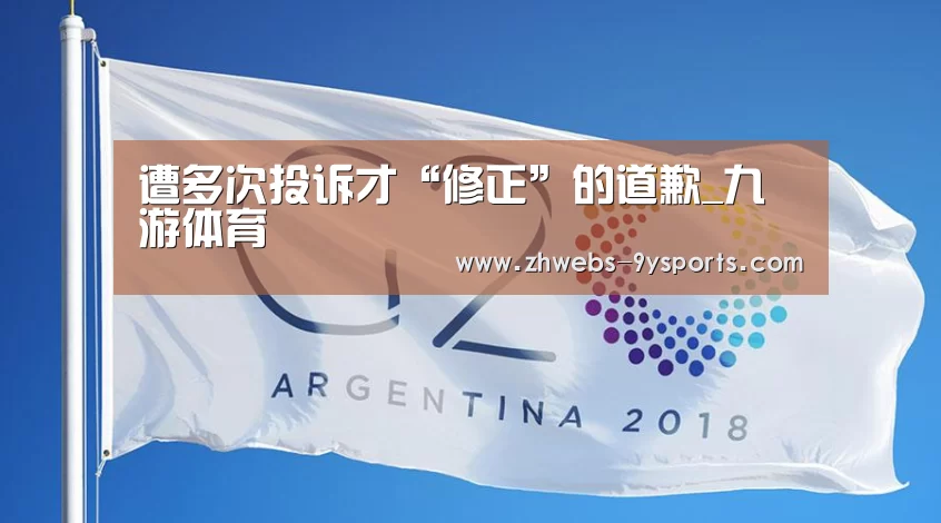 遭多次投诉才“修正”的道歉_九游体育(图2) 九游体育