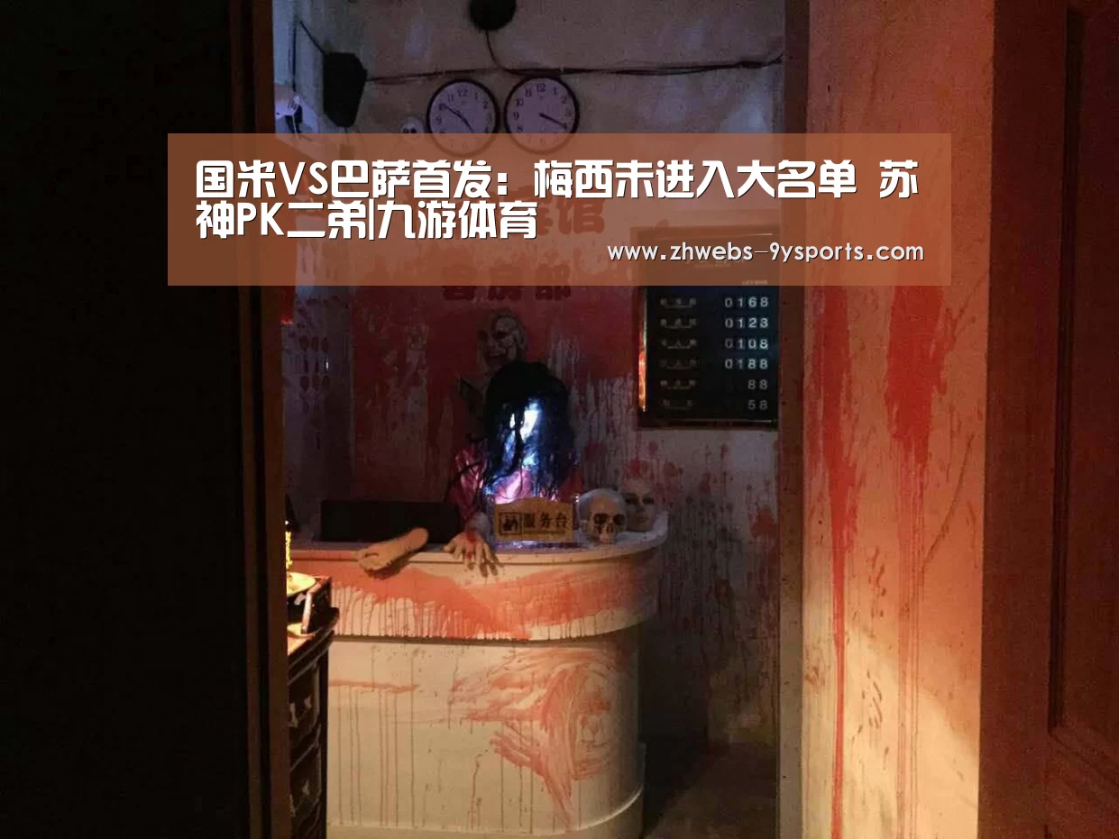 国米VS巴萨首发:梅西未进入大名单 苏神PK二弟|九游体育(图1) 九游体育