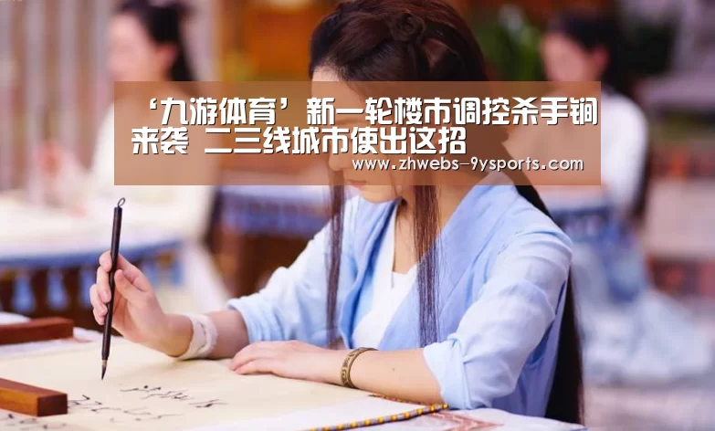 ‘九游体育’新一轮楼市调控杀手锏来袭 二三线城市使出这招(图2) 九游体育