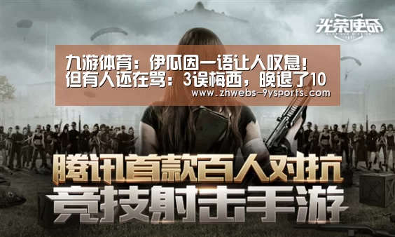 九游体育:伊瓜因一语让人叹息!但有人还在骂:3误梅西,晚退了10年(图3) 九游体育